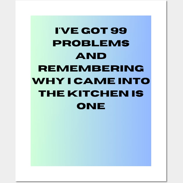 I've got 99 problems-kitchen Wall Art by WOWUniqueCreations